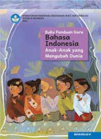 Buku Panduan Guru Bahasa Indonesia Anak - Anak Yang Mengubah Dunia   SD/Mi Kelas VI