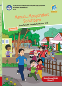 Menuju masyarakat Sejahtera   Tema 6 buku tematik Kurikulum 2013 ; Buku siswa SD/MI Kelas VI