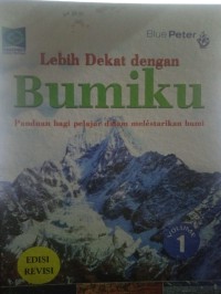 Lebih dekat dengan bumiku : panduan bagi pelajar dalam melestarikan bum volume 1 / David Burnie ; penerjemah, Yunita Farlina ; editor, Edi Warsidi, Yana Hidayat