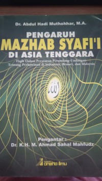 Pengaruh Mazhab syafi'I di Asia Tenggara ; Fiqih dalam Peraturan Perundang - Undangan Tentang Perkawinan di Indonesia, Brunei, dan Malaysia