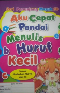 Seri Penunjang masuk SD ; Aku Cepat Pandai Menulis Huruf Kecil   ; sesuai kurikulum Pra Tk dan TK