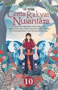 Cerita Rakyat Nusantara 10 : Legenda Putri Mandalika , Ande - Ande Lumut, Legenda Putri Hijau ,Retna Lestari dan Bakuh si Raksasa, Putri Kembang dadar, Roro Anteng dan joko seger