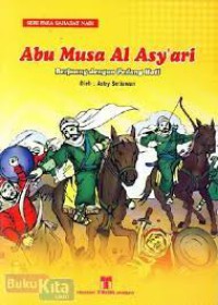 Abu Musa Al Asy'ari ; Berjuang dengan Pedang Hati : seri Para sahabat Nabi