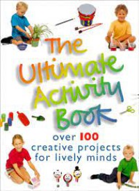 The Ultimate Activty Book over 100 creative Projects for lively minds