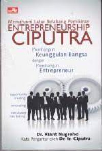 Memahami Latar Belakang Pemikiran Entrepreneurship CIPUTRA  membangun keunggulan Bangsa dengan Membangun Entrepreneur